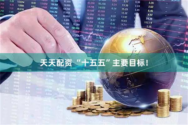 天天配资 “十五五”主要目标！